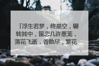 浮生若梦,终是空,辗转其中,留恋几许葱茏,落花飞逝,香散尽,繁花锦簇徒留影,雨漫心痕,幽梦独醒,风