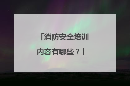 消防安全培训内容有哪些?