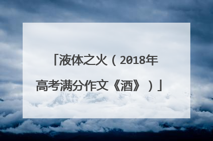 液体之火（2018年高考满分作文《酒》）