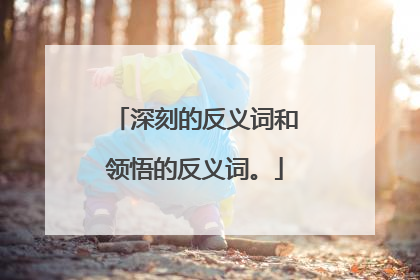 深刻的反义词和领悟的反义词。