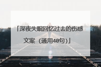 深夜失眠回忆过去的伤感文案 (通用40句)