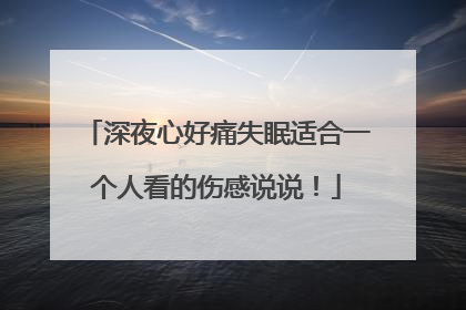 深夜心好痛失眠适合一个人看的伤感说说！