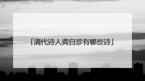 清代诗人龚自珍有哪些诗