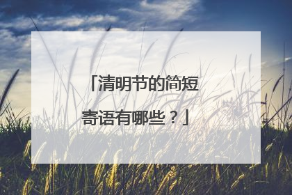 清明节的简短寄语有哪些？