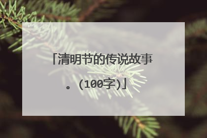 清明节的传说故事。(100字)