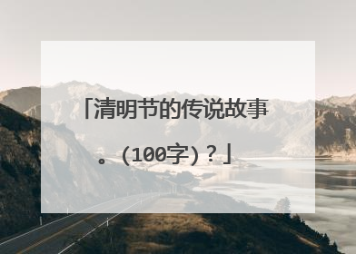 清明节的传说故事。(100字)?