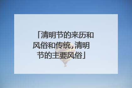 清明节的来历和风俗和传统,清明节的主要风俗