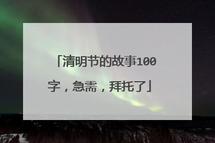清明节的故事100字,急需,拜托了