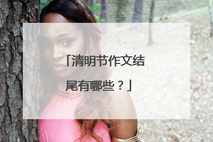 清明节作文结尾有哪些?