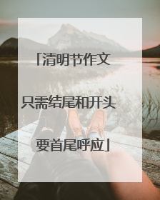 清明节作文 只需结尾和开头 要首尾呼应