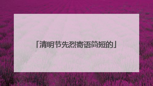 清明节先烈寄语简短的