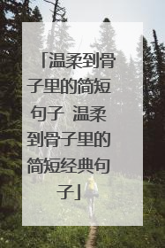 温柔到骨子里的简短句子 温柔到骨子里的简短经典句子