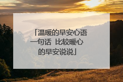 温暖的早安心语一句话 比较暖心的早安说说
