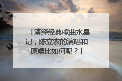 演绎经典歌曲水星记,陈立农的演唱和原唱比如何呢?