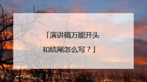 演讲稿万能开头和结尾怎么写?