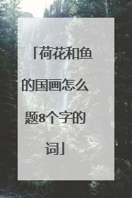 荷花和鱼的国画怎么题8个字的词