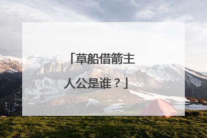 草船借箭主人公是谁?