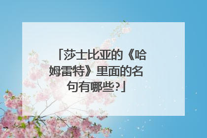 莎士比亚的《哈姆雷特》里面的名句有哪些?