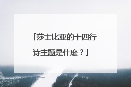 莎士比亚的十四行诗主题是什麽？
