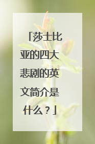 莎士比亚的四大悲剧的英文简介是什么？