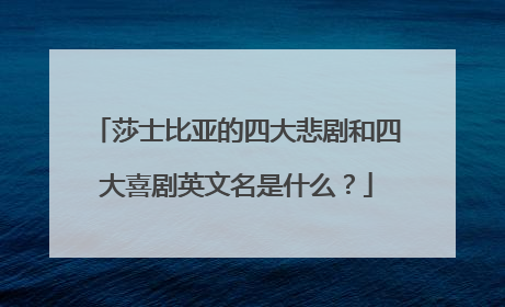 莎士比亚的四大悲剧和四大喜剧英文名是什么?