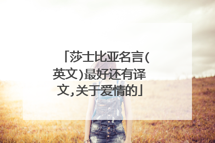 莎士比亚名言(英文)最好还有译文,关于爱情的