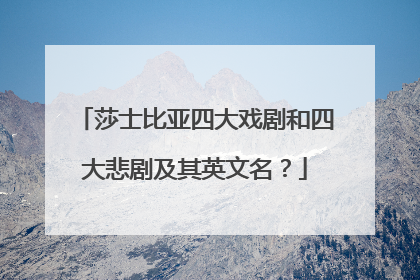 莎士比亚四大戏剧和四大悲剧及其英文名？
