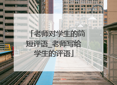 老师对学生的简短评语_老师写给学生的评语
