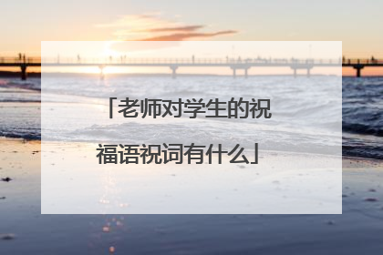 老师对学生的祝福语祝词有什么