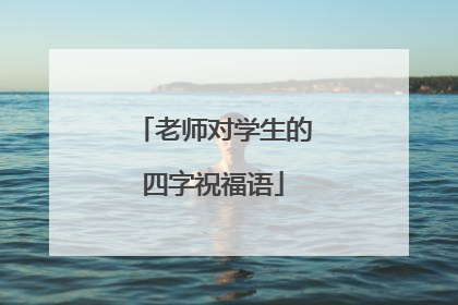 老师对学生的四字祝福语