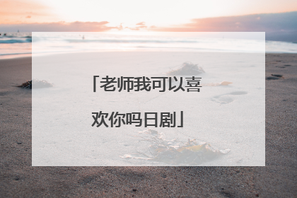 老师我可以喜欢你吗日剧