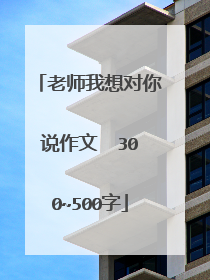 老师我想对你说作文 300~500字