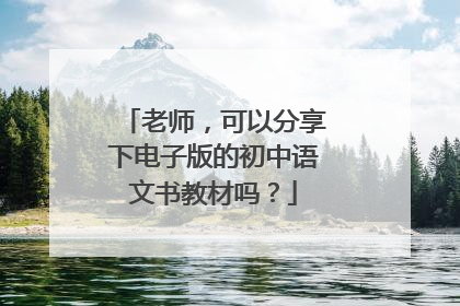 老师,可以分享下电子版的初中语文书教材吗?
