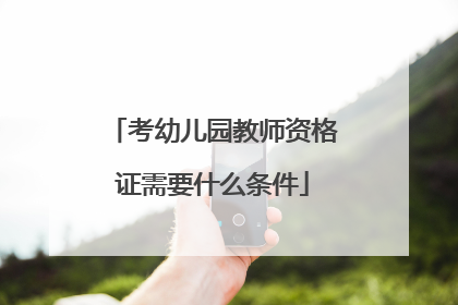 考幼儿园教师资格证需要什么条件