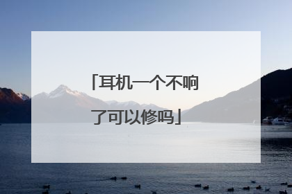 耳机一个不响了可以修吗
