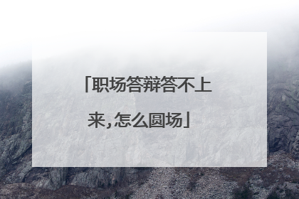 职场答辩答不上来,怎么圆场