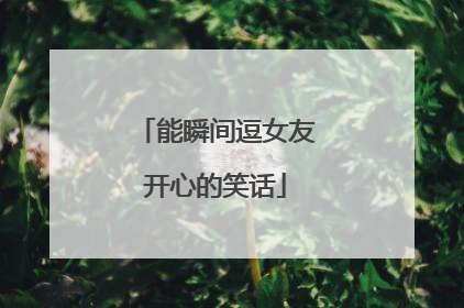 能瞬间逗女友开心的笑话