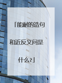 能耐的造句和近反义问是什么?