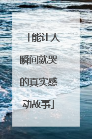 能让人瞬间就哭的真实感动故事