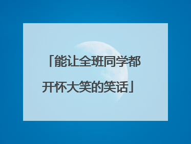 能让全班同学都开怀大笑的笑话