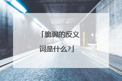 脆弱的反义词是什么?