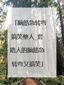 脑筋急转弯搞笑整人_套路人的脑筋急转弯又搞笑