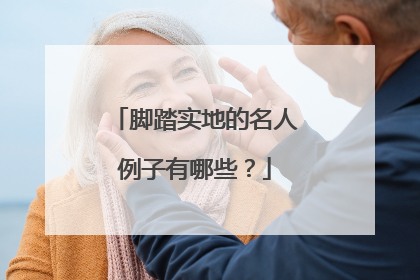 脚踏实地的名人例子有哪些？