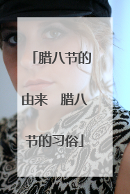 腊八节的由来　腊八节的习俗