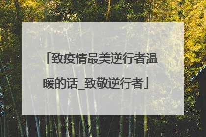 致疫情最美逆行者温暖的话_致敬逆行者