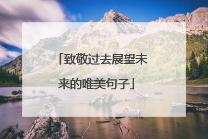致敬过去展望未来的唯美句子