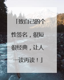致自己的个性签名,很短很经典,让人一读再读!