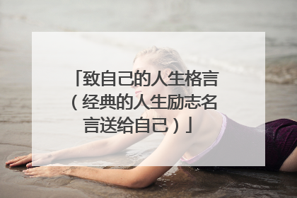 致自己的人生格言（经典的人生励志名言送给自己）