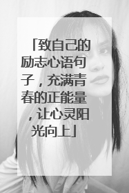 致自己的励志心语句子，充满青春的正能量，让心灵阳光向上