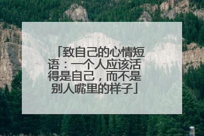 致自己的心情短语:一个人应该活得是自己,而不是别人嘴里的样子